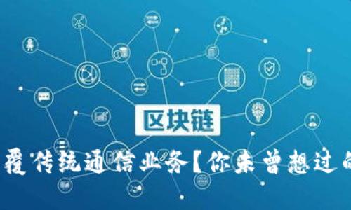 数字货币如何颠覆传统通信业务？你未曾想过的未来场景揭晓！