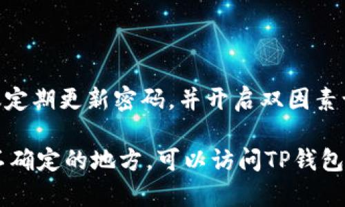 为了更好地帮助您解决TP钱包交易密码的问题，下面提供一个相关的示例，但请注意，实际流程可能因应用版本或更新而有所不同。请始终参考官方网站或支持频道以获取最新信息。

### 修改TP钱包交易密码的步骤

步骤一：打开TP钱包应用
首先，确保您的TP钱包应用是最新版本。打开应用后，您将看到主界面，通常会有资产、交易等选项。

步骤二：进入设置页面
在主界面上，找到并点击“我”或“设置”选项。一般来说，这个选项通常位于底部导航栏的右侧。

步骤三：选择安全设置
在设置页面中，寻找“安全”或“安全设置”选项，点击进入。这里将包括您可以更改的各种安全设置。

步骤四：修改交易密码
在安全设置选项中，找到“修改交易密码”或“更改密码”的选项。点击后，系统可能会要求您输入当前的交易密码以验证您的身份。

步骤五：设置新密码
输入当前密码后，按照提示输入您想要设置的新交易密码。通常情况下，您需要输入两次以确认密码无误。

步骤六：完成修改
确认新密码后，点击“确定”或“保存”按钮。系统会提示您修改成功，您现在可以使用新密码进行交易。

步骤七：记录新密码
建议将新密码妥善记录在安全的地方，避免遗忘。也可以选择使用密码管理工具来保存您的密码。

### 结论

完成上述步骤，您就成功修改了TP钱包的交易密码。为了确保资产安全，建议定期更新密码，并开启双因素认证（如果可用）。

请根据自己的具体情况和钱包的最新版本进行相关操作。如果遇到困难或不确定的地方，可以访问TP钱包的官方网站或联系他们的客服。