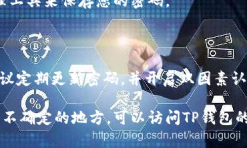 为了更好地帮助您解决TP钱包交易密码的问题，下面提供一个相关的示例，但请注意，实际流程可能因应用版本或更新而有所不同。请始终参考官方网站或支持频道以获取最新信息。

### 修改TP钱包交易密码的步骤

步骤一：打开TP钱包应用
首先，确保您的TP钱包应用是最新版本。打开应用后，您将看到主界面，通常会有资产、交易等选项。

步骤二：进入设置页面
在主界面上，找到并点击“我”或“设置”选项。一般来说，这个选项通常位于底部导航栏的右侧。

步骤三：选择安全设置
在设置页面中，寻找“安全”或“安全设置”选项，点击进入。这里将包括您可以更改的各种安全设置。

步骤四：修改交易密码
在安全设置选项中，找到“修改交易密码”或“更改密码”的选项。点击后，系统可能会要求您输入当前的交易密码以验证您的身份。

步骤五：设置新密码
输入当前密码后，按照提示输入您想要设置的新交易密码。通常情况下，您需要输入两次以确认密码无误。

步骤六：完成修改
确认新密码后，点击“确定”或“保存”按钮。系统会提示您修改成功，您现在可以使用新密码进行交易。

步骤七：记录新密码
建议将新密码妥善记录在安全的地方，避免遗忘。也可以选择使用密码管理工具来保存您的密码。

### 结论

完成上述步骤，您就成功修改了TP钱包的交易密码。为了确保资产安全，建议定期更新密码，并开启双因素认证（如果可用）。

请根据自己的具体情况和钱包的最新版本进行相关操作。如果遇到困难或不确定的地方，可以访问TP钱包的官方网站或联系他们的客服。