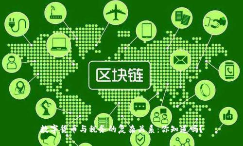 数字货币与税务的复杂关系：你知道吗？