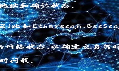 要查看TP钱包中的交易进度，您可以按照以下步骤操作：

1. **打开TP钱包应用**：
   首先，在您的设备上打开TP钱包应用程序。

2. **进入交易历史**：
   在主界面上，通常会有一个“交易”或“历史”选项，点击进入即可查看所有交易记录。

3. **查找特定交易**：
   在交易历史中，您可以查看每一笔交易的状态。通常会标明交易是否已完成、待处理或失败等状态。通过日期和时间筛选，也能快速找到您关心的特定交易。

4. **查看交易详细信息**：
   点击某一交易记录，您可以查看该笔交易的详细信息，包括交易哈希、金额、接收地址和确认状态。

5. **使用区块链浏览器**：
   如果您需要查看更详细的信息，您可以复制交易哈希并访问相应的区块链浏览器（比如Etherscan、BscScan等），在浏览器中输入哈希进行查询，能看到该笔交易的更深入数据以及确认进度。

6. **注意网络拥堵**：
   在某些情况下，交易可能由于网络拥堵而延迟。在这种情况下，您可以关注相关的网络状态，以确定交易何时能被确认。

通过上述步骤，您应该能够轻松地在TP钱包中查看交易进度。如有其他问题，欢迎随时问我。