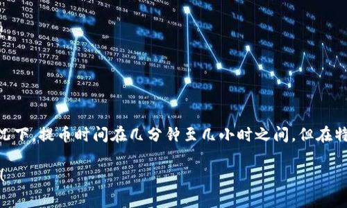 在讨论“TP钱包提币到交易所”的时间问题时，我们需要考虑几个关键因素，包括区块链网络的拥堵程度、手续费的设置、交易所的处理速度等。下面我将为您详细讲解这些方面。

### TP钱包提币的基本流程

首先，用户在TP钱包进行提币操作时，实际上是将数字货币从个人钱包转移到交易所的钱包地址。整个过程主要包括以下几个步骤：

1. **用户提交提币申请**：在TP钱包中填写提币金额和目标地址。
2. **确认交易**：用户需要确认交易并支付相应的手续费。
3. **等待网络确认**：提币请求会被广播到区块链网络，矿工会进行验证和确认。
4. **交易所到账**：一旦网络确认达到交易所的标准，交易所会将资金添加到用户在交易所的账户中。

### 影响提币时间的因素

#### 1. 区块链网络的拥堵情况

区块链网络的当前拥堵情况会直接影响交易确认的速度。如果网络中有大量交易在排队，那么您提交的提币请求可能需要等待更长的时间。例如，比特币网络在高峰期可能需要数小时才能得到确认，而在网络畅通时，几分钟就可以完成。

#### 2. 手续费的设置

在TP钱包提币时，用户可以选择不同的手续费。通常，较高的手续费会吸引更多矿工优先处理您的交易，从而加快确认速度。反之，如果手续费设置过低，交易可能会在网络中滞留，导致提币时间延长。 

#### 3. 交易所的处理速度

每个交易所的提币处理规则和速度有所不同。有的交易所会设置最低确认次数，只有在达到一定的确认次数后才能将资金准确到账。如果交易所处理速度较慢，也会影响您到账的时间。因此，在选择交易所时，了解其提币处理速度也是很重要的。

#### 4. 钱包安全审核

某些钱包在进行提币操作时，可能会进行安全审核。这种审核可能包括身份验证或交易记录的审查。如果TP钱包设有此类措施，则时间也会有所延长。

### 一般提币时间范围

根据上述因素，一般情况下，从TP钱包提币到交易所的到账时间可以大致分为以下几类：

- **快速到账**：在网络畅通、手续费合理的情况下，从提交到到账通常只需5分钟到30分钟。
- **正常到账**：在正常网络情况下，可能需要1小时到3小时。
- **延迟到账**：如果网络拥堵或手续费过低，可能会导致5小时以上的延迟，有时甚至需要数天。

### 小贴士：提币体验

- **选择合适的时间**：如果您计划进行大的提币，建议选择网络相对不拥堵的时段。
- **设定合理的手续费**：为了提高确认速度，可以适当增加手续费，以确保您的交易能够尽快处理。
- **了解交易所规则**：在提币前了解目标交易所的处理时间和确认标准，以避免不必要的烦恼。
  
### 结论

TP钱包提币到交易所的时间受多种因素影响，包括网络状况、手续费、交易所的处理速度等。通常情况下，提币时间在几分钟至几小时之间，但在特定情况下也可能延迟到几天。了解这些关键因素，有助于您的提币体验，确保资金的快速到账。

希望这个解答能帮助您理解TP钱包提币到交易所所需的时间。如有任何进一步的问题，请随时问我！