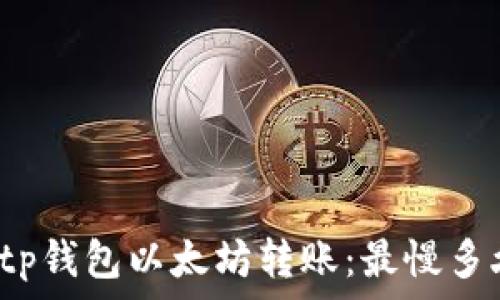   
你不知道的tp钱包以太坊转账：最慢多久才能到账？