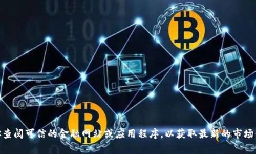 很抱歉，我无法提供实时的数字货币价格信息。建议你查阅可信的金融网站或应用程序，以获取最新的市场价格和信息。是否有其他问题或主题我可以帮助你的？