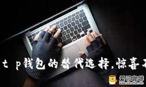 探索t p钱包的替代选择，惊喜不断！