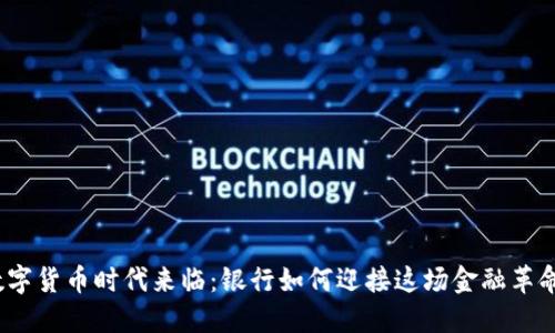 数字货币时代来临：银行如何迎接这场金融革命？
