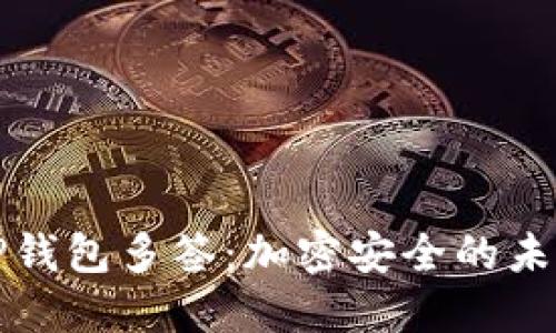 解密TP钱包多签：加密安全的未来之钥