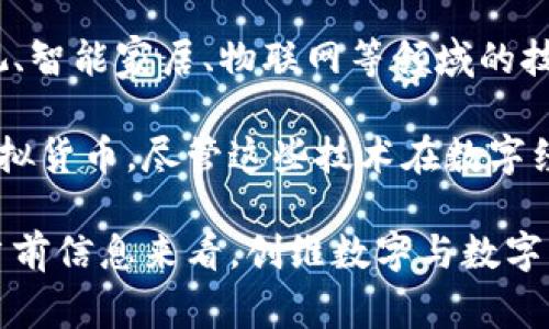 创维数字并不是一个典型的数字货币概念。创维数字，作为创维集团的子公司，专注于数字电视、智能家居、物联网等领域的技术研发以及相关产品的制造和销售。该公司主要涉及的是数字内容的传播和智能设备的应用。

然而，数字货币（如比特币、以太坊等）是指通过密码学和分布式账本技术（如区块链）实现的虚拟货币。尽管这些技术在数字经济中变得越来越重要，但创维数字的核心业务与数字货币并没有直接关联。

当然，如果创维数字在未来选择进入区块链或数字货币领域，那可能会改变这种情况。但截至当前信息来看，创维数字与数字货币没有直接的联系。
