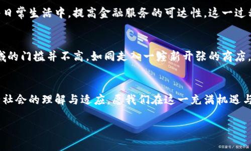 了解央行数字货币：未来金融的隐秘角落将如何展开？

央行数字货币, 数字货币, 货币政策, 金融科技/guanjianci

一、引言：未来金融的全新面貌
在数字科技迅猛发展的今天，央行数字货币（CBDC）逐渐走入公众视野。这一新兴的金融工具，犹如一扇通向未来的窗户，让我们既充满期待又心生疑惑。那么，央行数字货币究竟会如何改变我们的生活与金融环境呢？

二、央行数字货币的基本概念
央行数字货币是由国家中央银行发行的法定数字货币，它并不是像比特币等去中心化货币那样的区块链产品，而是央行直接控制和管理的数字资产。可以将其形象化为一张电子钱包，里面装着国家发行的“钱”，更为安全、方便和高效。

三、央行数字货币的必要性
随着电子支付的普及，传统纸币的使用不断减少，而央行数字货币的推出正是为了适应这一趋势。它的功能类似于“生活中的一把钥匙”，帮助我们顺畅地打开各种支付和金融服务的门扉。同时，央行数字货币也能提高金融系统的效率，降低交易成本，从而简化我们日常生活中的金钱管理。

四、央行数字货币的发展历程
央行数字货币的研究和发展并非一蹴而就，各国在这方面的探索经历了多个阶段。最初的构想如同大海中的一艘小船，在风浪中求索。经过不断的试验和实践，中国、瑞典、欧洲等国家都早期启动了相关试点，力求在这个新领域占据领先地位。

五、央行数字货币的优势
比较于传统货币，央行数字货币具有多项优势。比如，它能够有效降低现金流通成本，自如应对金融风险，就如同一位出色的指挥家，统筹各方资源。此外，它还有助于在经济危机时期稳定金融市场，为用户提供更灵活的支付安排。

六、央行数字货币的挑战
然而，央行数字货币的推广也面临诸多挑战。首先是技术问题，数字货币的安全性、隐私保护及合规性都需得到保证；其次是市场接受度，消费者对新事物的适应往往需要时间。倘若未能妥善应对这些问题，央行数字货币最终可能会如同一颗没有成熟的果实，面临大量挑战。

七、央行数字货币的国际前景
在全球范围内，看似冰冷的数字货币市场实际上暗流涌动，各国央行纷纷展开调研与试点，期望在这一领域占领高地。央行数字货币的国际合作也显得尤为重要，仿佛是不同文化之间的桥梁，连接起各国经济。

八、央行数字货币与金融科技的联动
央行数字货币的推出，将与金融科技的发展形成良性互动。金融科技就像是一个强大的助推器，帮助数字货币更好地融入日常生活中，提高金融服务的可达性。这一过程将为传统金融结构带来系统性的变革，展现出一幅充满机遇的现代金融画卷。

九、用户如何参与央行数字货币的应用
对于普通用户而言，央行数字货币的出现将开启新的金融体验。然而，许多人可能会对如何使用持观望态度。进入这个领域的门槛并不高，如同走入一座新开张的商店，只需下载专属应用即可参与体验。而其带来的便利与激励在后续使用中将逐渐显现。

十、结语：愿景与展望
央行数字货币作为未来金融的重要组成部分，必将深刻影响我们的生活。它的推广和使用不仅需要技术的支持，更需要全社会的理解与适应。愿我们在这一充满机遇与挑战的时代中，共同探索央行数字货币带来的无限可能，如同一盒巧克力，充满惊喜与期待。

接下来，让我们深入探讨央行数字货币的具体实现、应用场景等问题，使不同群体对这一新兴概念有更深刻的理解。