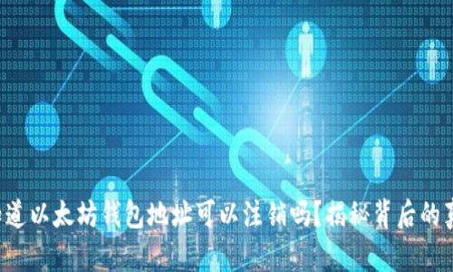 你知道以太坊钱包地址可以注销吗？揭秘背后的真相！