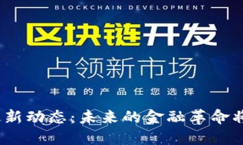 数字货币全球论坛最新动态：未来的金融革命将如何影响你的钱包？