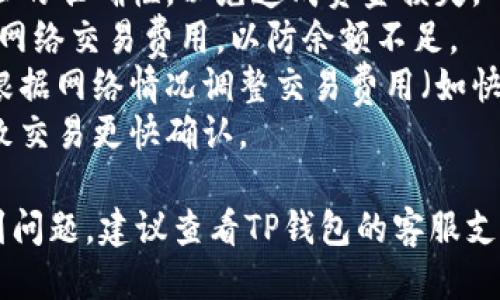 将TP钱包中的ETH转账到OKEx交易所的步骤如下：

### 步骤 1: 登录TP钱包
1. 打开TP钱包应用。
2. 输入你的密码以登录你的账户。

### 步骤 2: 确认ETH余额
1. 在主界面，点击“资产”选项卡。
2. 查看你的ETH余额，确保你有足够的ETH进行转账及支付交易费用。

### 步骤 3: 获取OKEx的ETH充值地址
1. 打开OKEx交易所的网站或应用。
2. 登录您的账户，进入“资产”页面。
3. 找到并点击“充值”选项。
4. 选择“ETH”，系统将生成一个ETH充值地址，复制该地址。

### 步骤 4: 发起转账
1. 返回到TP钱包，点击“发送”或“转账”选项。
2. 在“接收地址”栏粘贴刚才复制的OKEx的ETH地址。
3. 在“转账金额”栏输入你想要转账的ETH数量。

### 步骤 5: 确认转账信息
1. 检查接收地址是否正确，确保没有输入错误。
2. 确认转账金额。
3. 如果一切无误，点击“确认”或“发送”。

### 步骤 6: 等待确认
1. 转账提交后，耐心等待网络确认。
2. 你可以在TP钱包中查看转账状态，或在OKEx的充值页面查看ETH是否到账。

### 注意事项
- 请务必确认转账地址的准确性，以免造成资金损失。
- 在进行交易前，了解网络交易费用，以防余额不足。
- 可以在转账时选择根据网络情况调整交易费用（如快速、标准或慢速）。
- 有时手续费高会导致交易更快确认。

如果在转账过程中遇到问题，建议查看TP钱包的客服支持或OKEx的帮助中心。