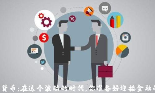 
马长军数字货币：在这个波动的时代，你准备好迎接金融的未来了吗？