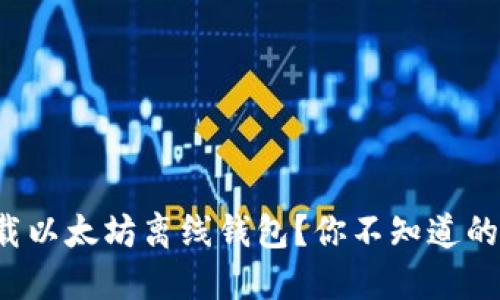 如何安全下载以太坊离线钱包？你不知道的秘密在这里！