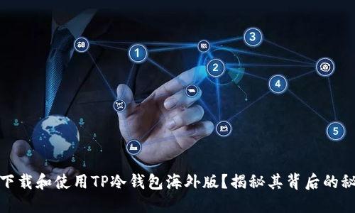 如何安全下载和使用TP冷钱包海外版？揭秘其背后的秘密与优势