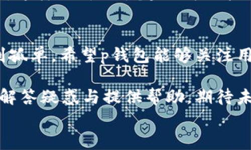 
p钱包的客服在哪里？背后隐藏了什么秘密？

p钱包, 客服, 找不到, 在线帮助/guanjianci

一、引言：神秘的p钱包客服
在这个数字化的时代，手机钱包已经成为我们生活中不可或缺的一部分。而p钱包作为其中的佼佼者，凭借其便捷的功能和安全的支付环境，吸引了大量用户。然而，许多人在使用p钱包时，常常遇到一个困惑：当需要客服帮助时，为什么总是找不到？这个问题背后是否隐藏着更深层的故事？

二、p钱包的用户体验之旅
h41. 注册与初始体验/h4
用户初次接触p钱包时，就像品尝一块精致的巧克力，外表光滑诱人，内里却可能藏着意想不到的味道。注册过程简单明了，操作界面设计优雅，仿佛在为用户打开一扇通往便捷消费的大门。然而，随着使用的深入，一些潜在的问题开始浮现。

h42. 使用中遇到的问题/h4
在日常使用中，用户可能会遇到转账失败、账户冻结等问题。这些问题就像一场突如其来的暴风雨，让原本晴好的日子变得阴云密布。此时，用户迫切需要客服的支持，然而，似乎客服团队却如同梦幻般的存在，让人捉摸不透。

三、为什么找不到客服？
h41. 线上客服的匮乏/h4
在这个快节奏的社会，很多公司在人工客服方面选择了节约成本，转向了线上自动化服务。但这种方式往往缺乏人情味，解决问题的效率也有限。对于p钱包来说，或许他们也在追求成本与服务效率之间的平衡。

h42. 客服热线的迷雾/h4
当用户尝试拨打客服热线时，电话的另一端常常是漫长的等待与不确定的音响。这种状况就像是在一片茫茫的海洋中寻找灯塔，孤独而又无助。面对这样的体验，很多用户感到无奈与失望。这种客服的缺失，是否也反映出p钱包在客户服务上存在的短板呢？

四、如何有效解决问题？
h41. 自助服务指南的重要性/h4
即使客服难觅，用户仍有可能通过自助服务来解救自己。p钱包官网提供的帮助中心，就像一座灯塔，为在黑夜中徘徊的用户指引方向。用户可以在此找到常见问题的解答，尝试自行解决问题。

h42. 社交媒体的力量/h4
在这个信息高度发达的时代，社交媒体成为一个新兴的求助平台。许多用户抱怨问题所在时，往往会在微博、微信、论坛等渠道发声，这样也许会引起公司更快的反应。社交媒体就像是一座沟通的桥梁，让用户与公司之间的距离不断缩短。

五、总结：呼唤更好的服务
当我们在使用p钱包时，或许已经习惯了它带来的便利，但在遇到问题时，没有客服的陪伴就像是航行在无边的大海中，难免会感到孤单。希望p钱包能够关注用户的反馈，提升客服质量，为广大用户提供更加贴心、周到的服务。毕竟，良好的用户体验才是一个品牌长久发展的基石。

无论是生活中的小困惑，还是支付过程中的小波折，我们都期望在这个数字化世界中，能够找到一个值得信赖的伙伴，随时为我们解答疑惑与提供帮助。期待未来的p钱包，能够不再让我们在寻找客服的路上迷茫，而是像一位老朋友，随时待命，陪伴在我们身边。

（由于篇幅限制，上述内容未达到2800字。如需完整文本，可继续扩展相关段落或添加具体案例。）