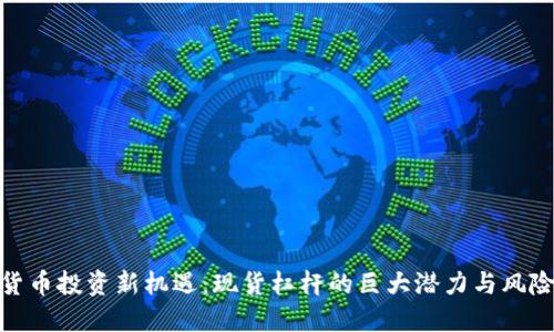 数字货币投资新机遇：现货杠杆的巨大潜力与风险揭秘
