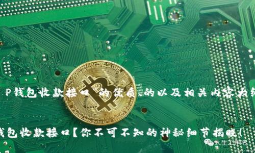 要创建一个关于“T P钱包收款接口”的优质、的以及相关内容大纲，以下是我的建议：

lua
如何轻松接入T P钱包收款接口？你不可不知的神秘细节揭晓！