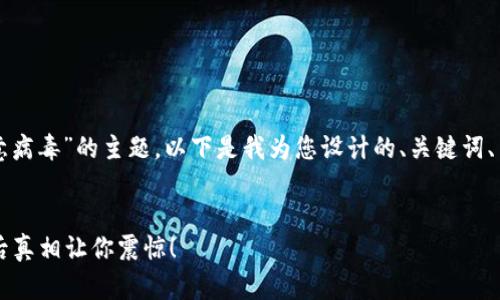 这是一个关于“TP钱包有恶意病毒”的主题。以下是我为您设计的、关键词、内容主体大纲以及详细内容。


TP钱包被恶意病毒侵扰？背后真相让你震惊！