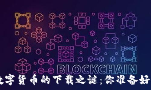   
POC数字货币的下载之谜：你准备好了吗？