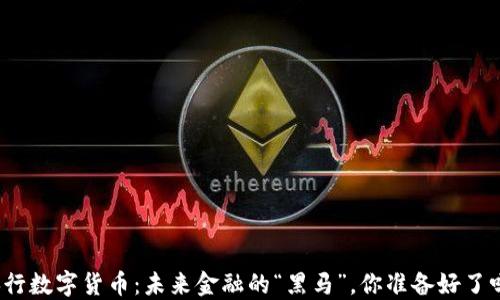 
央行数字货币：未来金融的“黑马”，你准备好了吗？