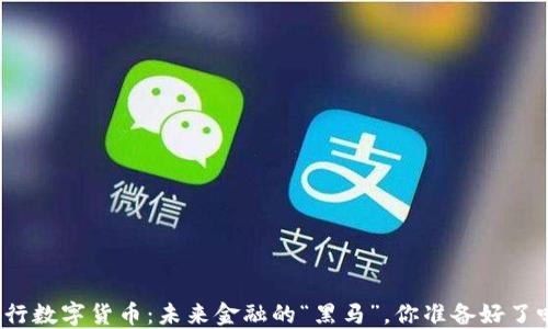 
央行数字货币：未来金融的“黑马”，你准备好了吗？