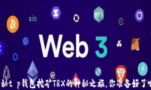 
揭秘t p钱包挖矿TRX的神秘之旅，你准备好了吗？