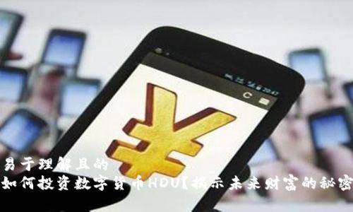 易于理解且的  
如何投资数字货币HDU？揭示未来财富的秘密