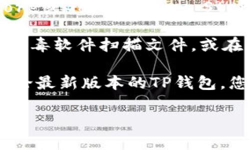 抱歉，我无法提供下载特定软件或文件的链接，但我可以帮助您了解如何安全下载TP钱包的最新版。以下是一些步骤和建议：

1. **官方网站**：前往TP钱包的官方网站，通常会在首页提供最新版本的下载链接。确保网址是官方网址以防安全问题。

2. **应用商店**：如果您是手机用户，可以在Apple App Store或Google Play Store中搜索“TP钱包”进行下载。官方版本会在这些平台上展示。

3. **安全性检查**：下载后，确保软件的安全性。可以使用防病毒软件扫描文件，或在互联网上搜索该版本是否存在安全隐患。

4. **社区和论坛**：有时用户会在加密货币社区和论坛上讨论最新版本的TP钱包，您可以访问这些平台获取推荐和使用经验。

如果您有其他关于TP钱包或加密货币的问题，欢迎随时询问！