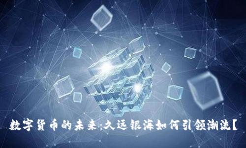 数字货币的未来：久远银海如何引领潮流？