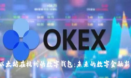 揭秘以太坊在杭州的数字钱包：未来的数字金融新传奇！