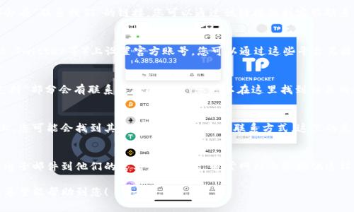要找到TP钱包的客服，您可以尝试以下几种方法：

1. 官方网站
访问TP钱包的官方网站，一般在网站的底部会有“联系我们”的链接，您可以通过该链接找到客服联系方式。

2. 社交媒体
TP钱包通常会在社交媒体平台（如微博、微信、Twitter等）上设置官方账号。您可以通过这些平台直接发送消息或查看他们发布的客服信息。

3. 应用内支持
打开TP钱包应用，通常在“设置”或“帮助与支持”部分会有联系客服的选项，您可以在这里找到相关的服务链接。

4. 社区论坛和用户支持
在一些区块链社区论坛或者用户支持平台上，您可能会找到其他用户分享的客服联系方式。这里的反应和情况说明能够帮助您更好地获取信息。

5. 发送邮件
如果以上方法都无法找到，您可以尝试发送电子邮件到他们的官方支持邮箱，通常网站上会提供这样一个邮箱地址，您可以详细描述您的问题。

以上是几种常见的找到TP钱包客服的方法，希望能帮助到您！