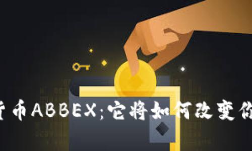 未来数字货币ABBEX：它将如何改变你的财富观？