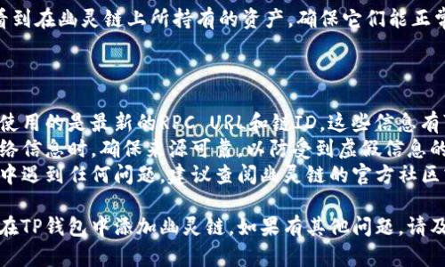 要在TP钱包中添加幽灵链（Phantom Chain），可以按照以下步骤进行操作：

### 步骤指南

1. **打开TP钱包**  
   首先，确保你已经下载并安装了TP钱包应用，并使用你的钱包地址登录。

2. **进入设置**  
   登录后，找到并点击主界面左上角的“设置”图标，通常是一个齿轮形状。

3. **选择“添加网络”**  
   在设置菜单中，找到“网络”选项，点击“添加网络”或者“自定义网络”。

4. **输入幽灵链的网络信息**  
   在添加网络页面，你需要输入幽灵链的相关信息，通常包括：
   - **网络名称**：可以命名为“幽灵链”或“Phantom Chain”
   - **RPC URL**：幽灵链的RPC地址（你可以在幽灵链的官网或社区找到最新的RPC URL）
   - **链ID**：幽灵链的链ID
   - **货币符号**：通常为“PHANTOM”或其他
   - **区块浏览器URL**：如果有可以查找交易的区块浏览器地址，填写上去。

5. **保存并切换网络**  
   填写完毕后，确认无误，然后点击“保存”。此时你就可以在钱包中选择并切换到幽灵链的网络。

6. **检查资产**  
   切换成功后，你应该能够看到在幽灵链上所持有的资产。确保它们能正常显示。

### 注意事项

- **保持信息最新**：确保你使用的是最新的RPC URL和链ID，这些信息有可能会变化。
- **安全性**：在网上查找网络信息时，确保来源可靠，以防受到虚假信息的攻击。
- **社区支持**：如果在操作中遇到任何问题，建议查阅幽灵链的官方社区或者TP钱包的用户支持论坛。

通过以上步骤，你就可以成功在TP钱包中添加幽灵链。如果有其他问题，请及时询问社区或查找官方文档。
