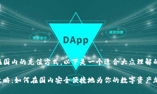 关于TP钱包在国内的充值方式，以下是一个适合大众理解的和相关信息。

TP钱包充值攻略：如何在国内安全便捷地为你的数字资产加油？
