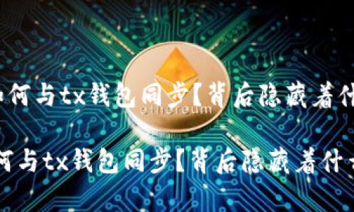 《t p钱包如何与tx钱包同步？背后隐藏着什么秘密？》 

t p钱包如何与tx钱包同步？背后隐藏着什么秘密？
