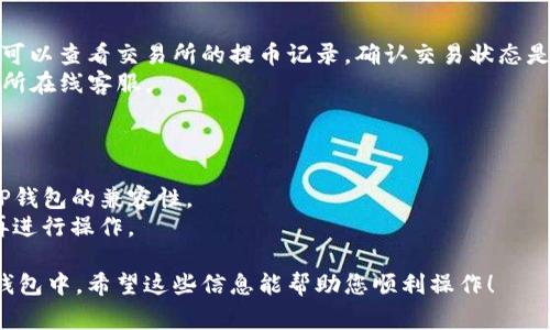 提取SMARS币到TP钱包的步骤通常包括以下几个方面。在进行操作之前，请确保遵循相关安全措施，并检查您操作的链和地址是否正确。以下是一般步骤：

### 步骤一：准备工作

1. **下载并安装TP钱包**：如果还没安装TP钱包，可以在设备的应用商店搜索“T P Wallet”并下载。安装后，完成钱包的创建或导入。

2. **备份钱包**：确保您创建或导入的TP钱包已备份。记录助记词或私钥，以便在必要时恢复钱包。

### 步骤二：申请提币

1. **登录您的交易所**：在您购买或存储SMARS币的交易所（如币安、火币等）登录您的账户。

2. **找到提币选项**：在您的账户面板中，找到“资产”或“钱包”页面，找到SMARS币并点击“提币”按钮。

3. **输入TP钱包地址**：复制您的TP钱包中的SMARS币接收地址，并在提币页面上粘贴此地址。务必仔细检查地址，以确保无误。

4. **输入数量**：输入您想提取的SMARS币数量。请注意，某些交易所可能会收取提币手续费。

5. **确认提币**：按照交易所的提示进行确认，通常会要求输入验证码或其他安全验证信息。

### 步骤三：等待确认

1. **查看提币状态**：在交易所的提币记录中查看提币状态。一般情况下，提币需要一定的时间来确认。

2. **查看TP钱包**：打开TP钱包，查看是否已成功收到SMARS币。通常在几分钟到几小时内会到账。

### 步骤四：解决问题

- **未到账**：如果在较长时间内未收到SMARS币，您可以查看交易所的提币记录，确认交易状态是否成功。
- **联系客服**：如有任何疑问或问题，可以联系交易所在线客服。

### 注意事项

- 确保您了解SMARS币的网络（如ERC20、BSC等）与TP钱包的兼容性。
- 只有在确认您对提币过程及相关费用完全了解后再进行操作。

通过以上步骤，您应该能够顺利地将SMARS币提到TP钱包中。希望这些信息能帮助您顺利操作！