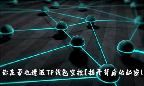 你是否也遭遇TP钱包空投？揭开背后的秘密！