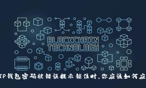 当TP钱包密码被错误提示锁住时，你应该如何应对？