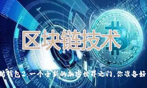 以太坊钱包2：一个全新的加密世界之门，你准备好了吗？