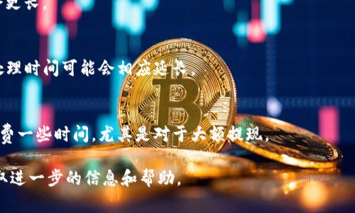 提现到TP钱包的时间通常会受到多种因素的影响，包括但不限于提现的金额、网络拥堵情况，以及TP钱包的处理流程。一般来说，提现可能需要几分钟到几个小时的时间。如果遇到特殊情况，可能会延迟更长时间。

以下是一些具体影响提现时间的因素：

1. 提现方式
不同的提现方式可能会导致时间的差异。比如，通过银行转账提取资金，通常需要更长的处理时间，而通过数字货币转账操作可能更快。

2. 网络状况
在区块链网络高峰期，交易确认时间可能会延迟。如果网络拥堵，所需的时间可能会更长。

3. TP钱包的处理时间
TP钱包本身的处理流程也会影响提现速度。在某些时段，例如充值和提现高峰期，处理时间可能会相应延长。

4. 安全审核
为了保护用户的资金安全，TP钱包可能会对提现请求进行审核。这一过程可能会耗费一些时间，尤其是对于大额提现。

如果您发现提现时间超过了预期，建议查看TP钱包的官方公告或者联系客服以获取进一步的信息和帮助。
