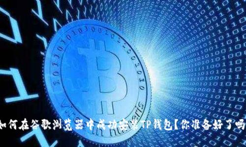 如何在谷歌浏览器中成功安装TP钱包？你准备好了吗？