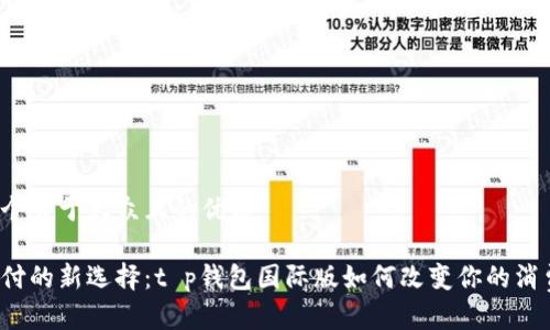 思考一个易于大众且的优质

全球支付的新选择：t p钱包国际版如何改变你的消费体验？