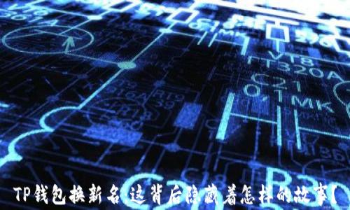 
TP钱包换新名：这背后隐藏着怎样的故事？