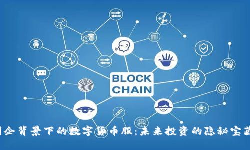 国企背景下的数字货币股：未来投资的隐秘宝藏？