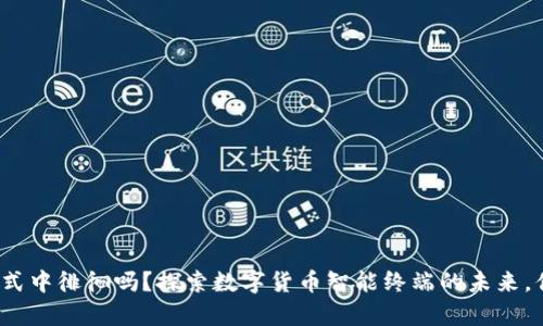 你还在传统支付方式中徘徊吗？探索数字货币智能终端的未来，你会找到什么惊喜？