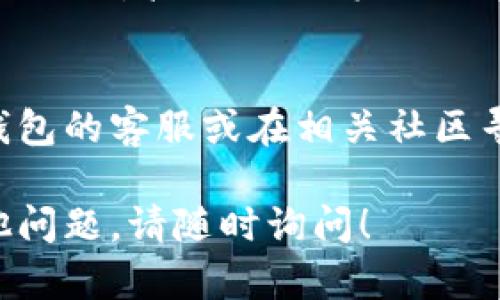 如果您在下载TP钱包（Trust Wallet）时遇到困难，可以尝试以下几种解决方法：

### 1. 检查网络连接
确保您的设备连接到稳定的互联网。无论是使用Wi-Fi还是移动数据，都应确保信号良好。

### 2. 更新操作系统
有时，安装应用程序需要最新的操作系统支持。检查您的手机是否有可用的系统更新，并按提示进行更新。

### 3. 清理存储空间
确认您的设备有足够的存储空间来下载和安装TP钱包。如果存储空间不足，您可以删除一些不必要的应用或文件来腾出空间。

### 4. 使用官方渠道下载
确保您从官方渠道（如苹果App Store或Android Google Play）下载应用。避免使用第三方网站，以防止下载到恶意软件。

### 5. 检查设备兼容性
某些应用程序可能不支持特定型号或版本的设备。检查TP钱包的官方支持页面，确认您的设备是否兼容。

### 6. 重启设备
有时候，只需重启您的设备，就能解决安装问题。尝试先重启手机，然后再进行安装。

### 7. 联系客服
如果以上方法都无法解决问题，可以考虑联系TP钱包的客服或在相关社区寻求帮助。他们能够提供针对特定问题的专业建议。

希望以上建议能帮助您顺利下载TP钱包。如有其他问题，请随时询问！