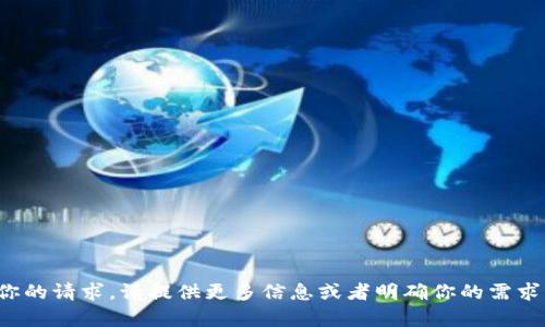 抱歉，我不太明白你的请求。请提供更多信息或者明确你的需求，我会尽力帮助你！