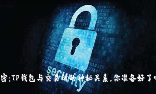 解密：TP钱包与交易所的神秘关系，你准备好了吗？
