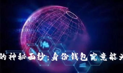 揭开T P钱包的神秘面纱：身份钱包究竟能为你带来什么？